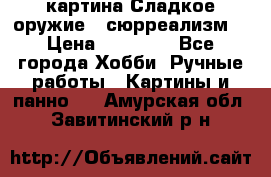 картина Сладкое оружие...сюрреализм. › Цена ­ 25 000 - Все города Хобби. Ручные работы » Картины и панно   . Амурская обл.,Завитинский р-н